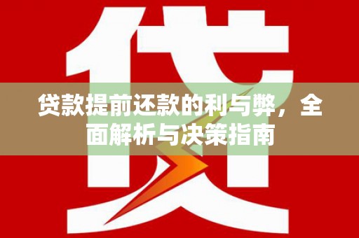 湖北贷款提前还款的利与弊，全面解析与决策指南