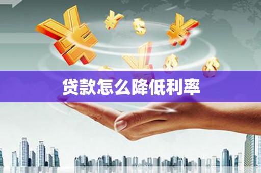 湖北贷款怎么降低利率