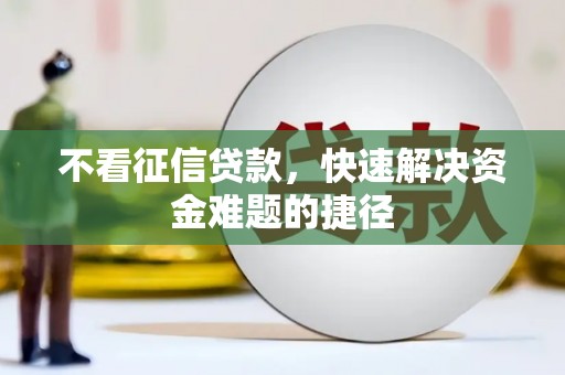 湖北不看征信贷款，快速解决资金难题的捷径
