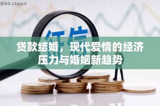 湖北贷款结婚，现代爱情的经济压力与婚姻新趋势