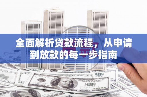 湖北全面解析贷款流程，从申请到放款的每一步指南