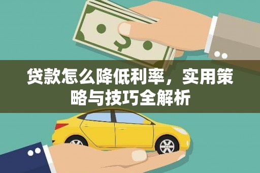 湖北贷款怎么降低利率，实用策略与技巧全解析