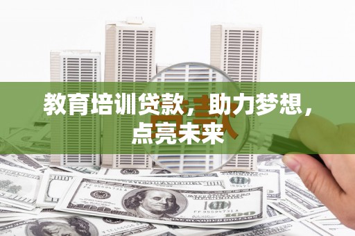 湖北教育培训贷款，助力梦想，点亮未来
