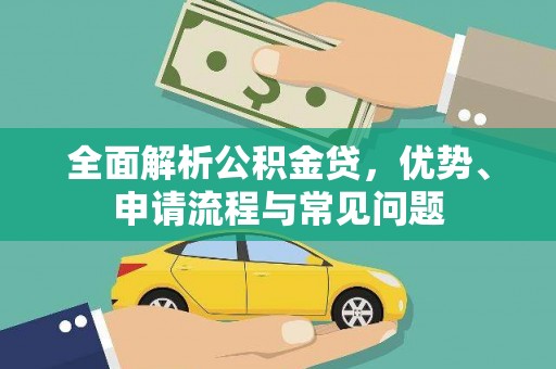 湖北全面解析公积金贷，优势、申请流程与常见问题