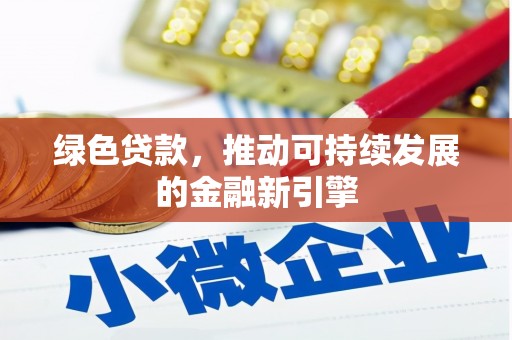 湖北绿色贷款，推动可持续发展的金融新引擎