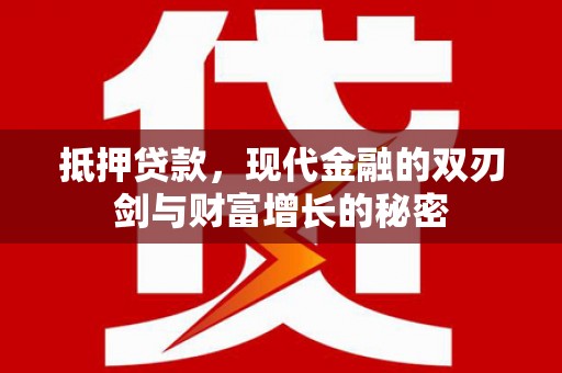 湖北抵押贷款，现代金融的双刃剑与财富增长的秘密