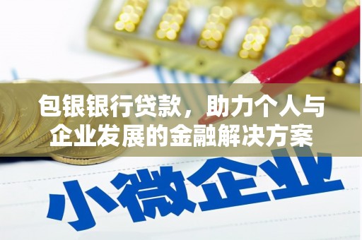 湖北包银银行贷款，助力个人与企业发展的金融解决方案