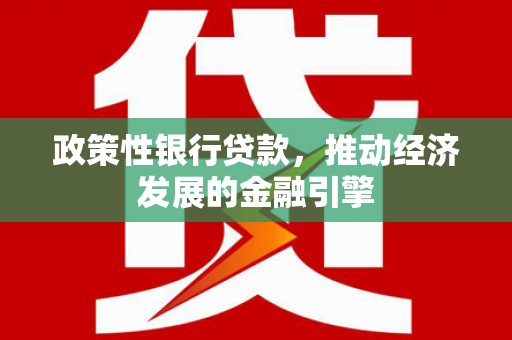 湖北政策性银行贷款，推动经济发展的金融引擎