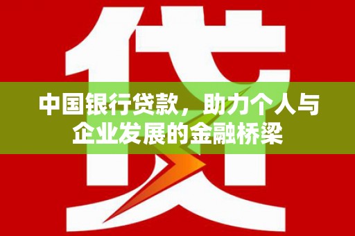 湖北中国银行贷款，助力个人与企业发展的金融桥梁