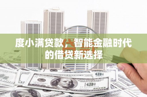 湖北度小满贷款，智能金融时代的借贷新选择