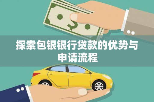 湖北探索包银银行贷款的优势与申请流程