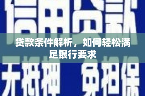 湖北贷款条件解析，如何轻松满足银行要求