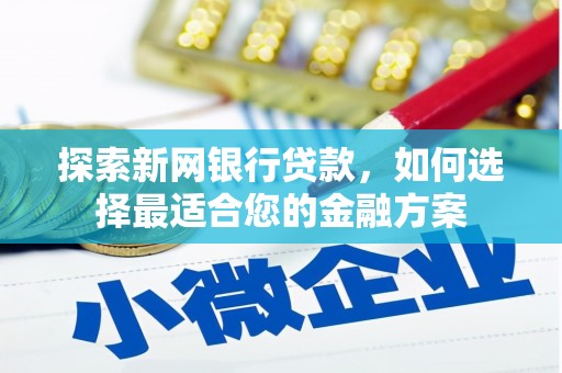 湖北探索新网银行贷款，如何选择最适合您的金融方案