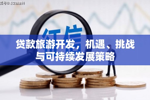 湖北贷款旅游开发，机遇、挑战与可持续发展策略