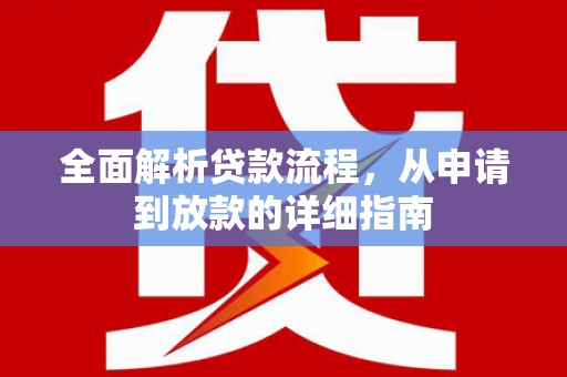 湖北全面解析贷款流程，从申请到放款的详细指南