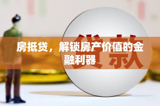 湖北房抵贷，解锁房产价值的金融利器