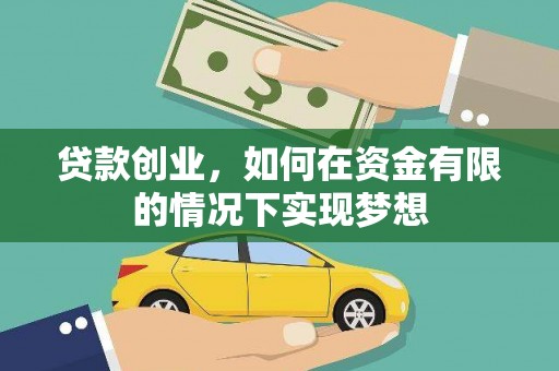 湖北贷款创业，如何在资金有限的情况下实现梦想