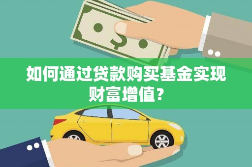 湖北如何通过贷款购买基金实现财富增值？