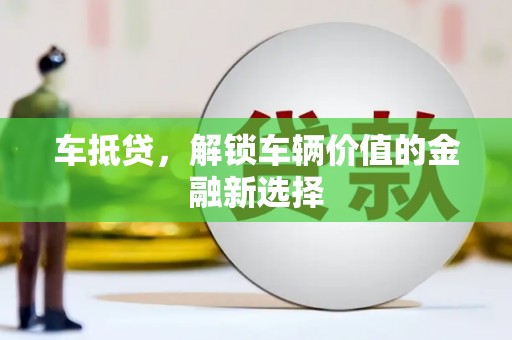 湖北车抵贷，解锁车辆价值的金融新选择
