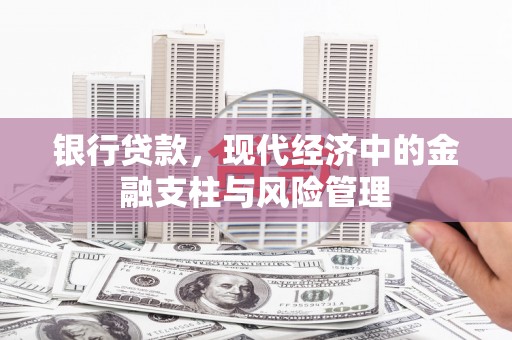 湖北银行贷款，现代经济中的金融支柱与风险管理