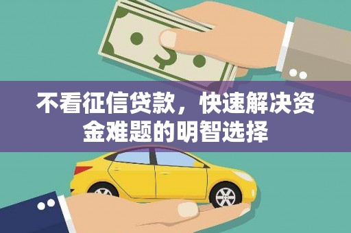 湖北不看征信贷款，快速解决资金难题的明智选择