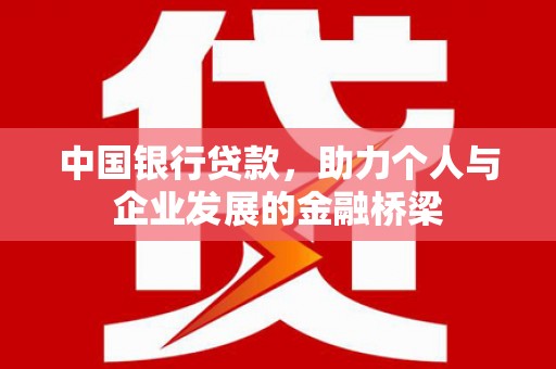 湖北中国银行贷款，助力个人与企业发展的金融桥梁