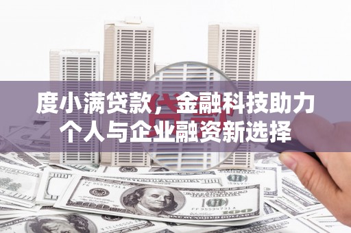 湖北度小满贷款，金融科技助力个人与企业融资新选择