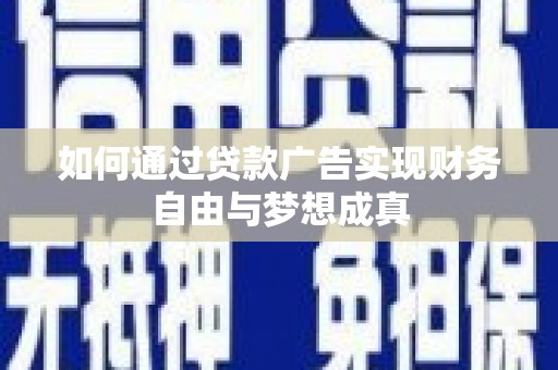 湖北如何通过贷款广告实现财务自由与梦想成真