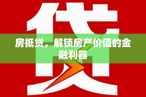 湖北房抵贷，解锁房产价值的金融利器