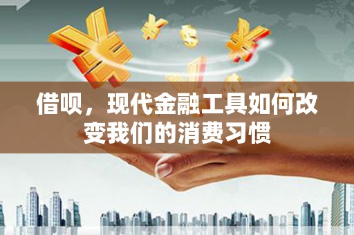 湖北借呗，现代金融工具如何改变我们的消费习惯
