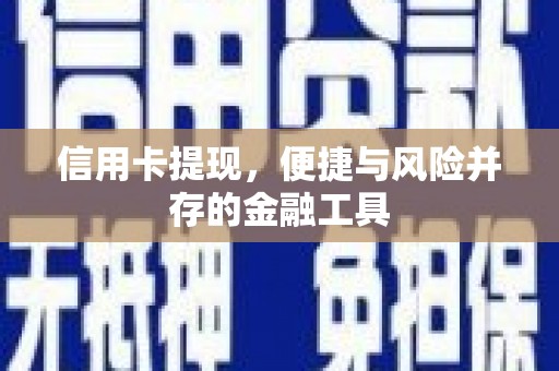 湖北信用卡提现，便捷与风险并存的金融工具