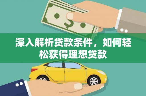 湖北深入解析贷款条件，如何轻松获得理想贷款