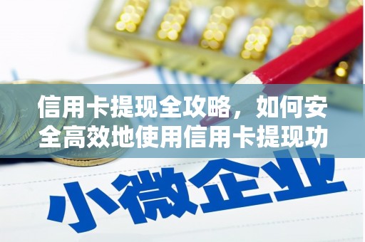 湖北信用卡提现全攻略，如何安全高效地使用信用卡提现功能