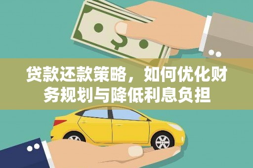 湖北贷款还款策略，如何优化财务规划与降低利息负担