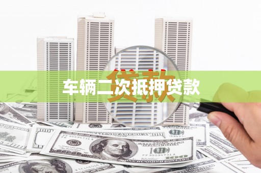 湖北车辆二次抵押贷款