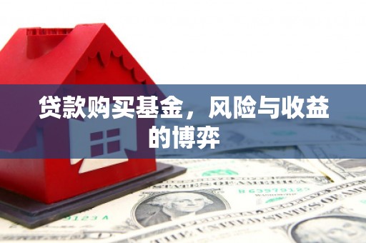 湖北贷款购买基金，风险与收益的博弈