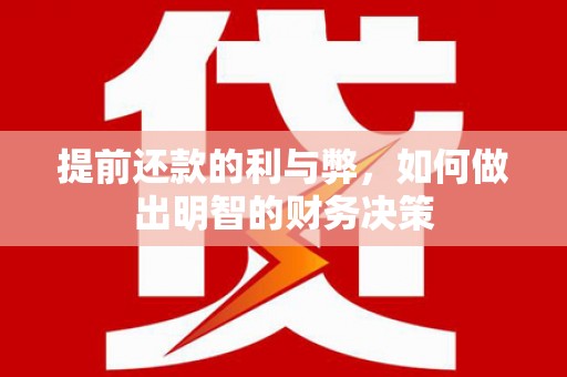 湖北提前还款的利与弊，如何做出明智的财务决策