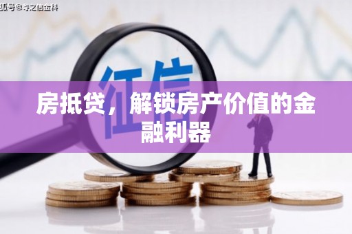 湖北房抵贷，解锁房产价值的金融利器