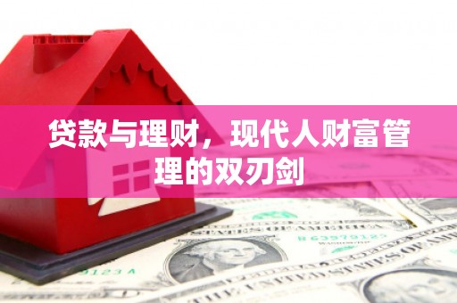 湖北贷款与理财，现代人财富管理的双刃剑