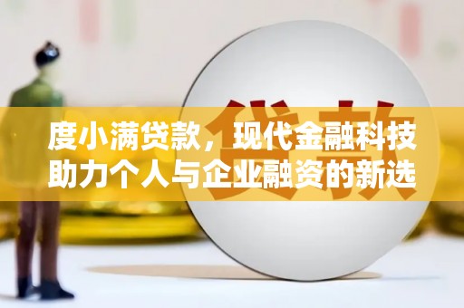 湖北度小满贷款，现代金融科技助力个人与企业融资的新选择