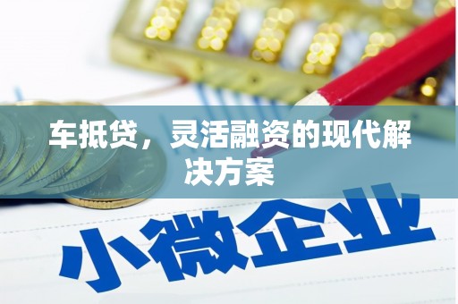 湖北车抵贷，灵活融资的现代解决方案