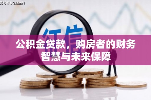 湖北公积金贷款，购房者的财务智慧与未来保障