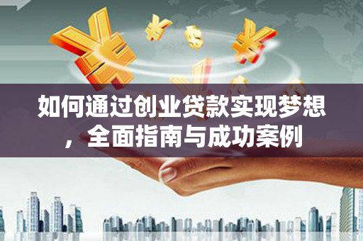 湖北如何通过创业贷款实现梦想，全面指南与成功案例