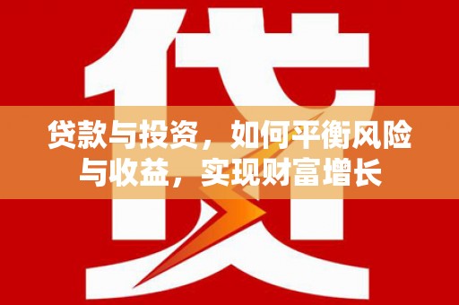 湖北贷款与投资，如何平衡风险与收益，实现财富增长