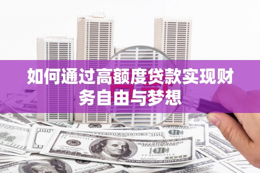 湖北如何通过高额度贷款实现财务自由与梦想