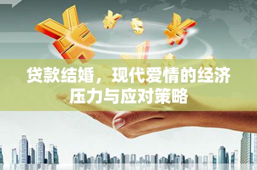 湖北贷款结婚，现代爱情的经济压力与应对策略