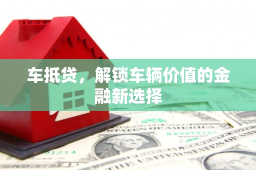湖北车抵贷，解锁车辆价值的金融新选择