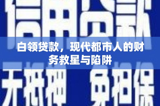 湖北白领贷款，现代都市人的财务救星与陷阱