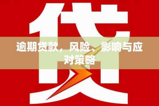 湖北逾期贷款，风险、影响与应对策略