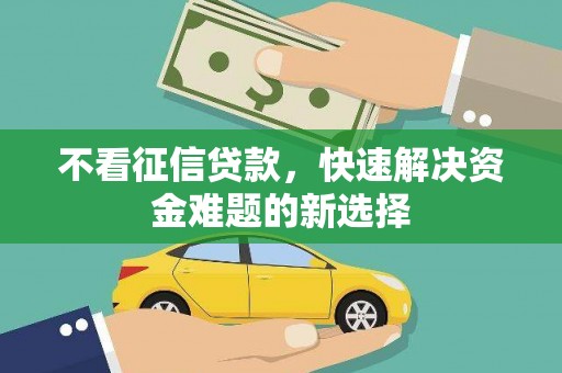 湖北不看征信贷款，快速解决资金难题的新选择